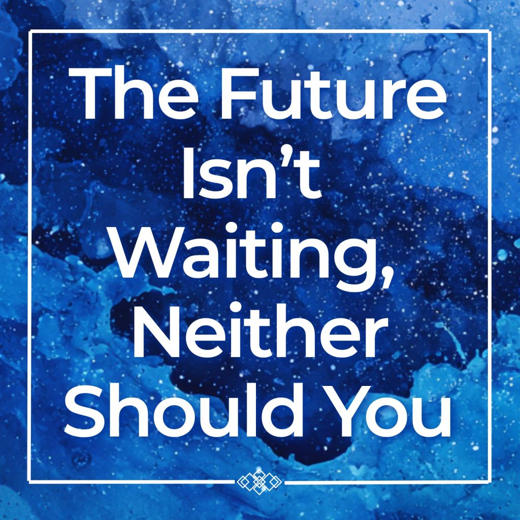 Statement Image-the future isn't waiting neither should you